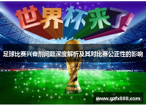 足球比赛兴奋剂问题深度解析及其对比赛公正性的影响
