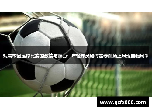 观看校园足球比赛的激情与魅力：年轻球员如何在绿茵场上展现自我风采